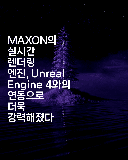 MAXON의 실시간 렌더링 엔진, Unreal Engine 4와의 연동으로 더욱 강력해졌다-마이글글