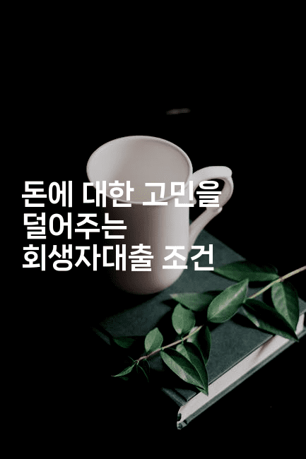 돈에 대한 고민을 덜어주는 회생자대출 조건-마이글글